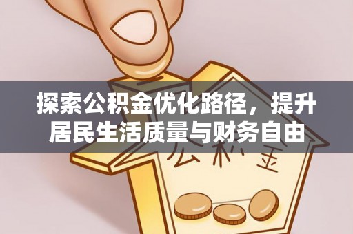 农安探索公积金优化路径，提升居民生活质量与财务自由