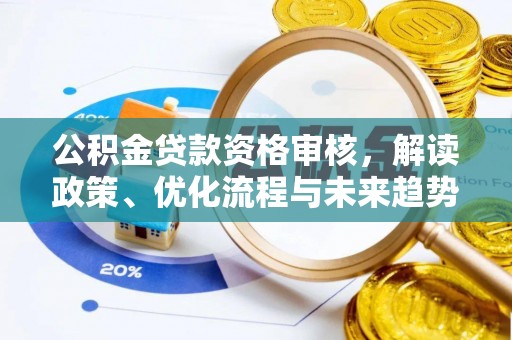 农安公积金贷款资格审核，解读政策、优化流程与未来趋势