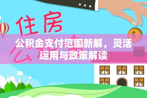 农安公积金支付范围新解，灵活运用与政策解读