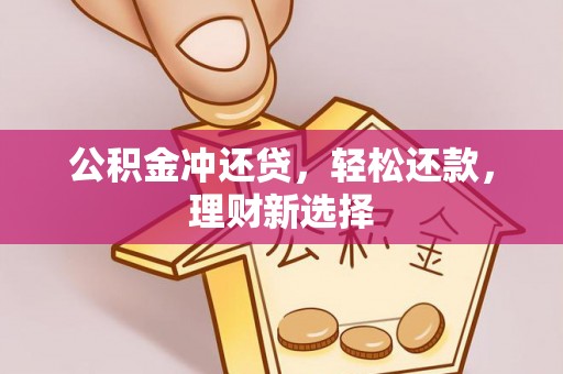 农安公积金冲还贷，轻松还款，理财新选择