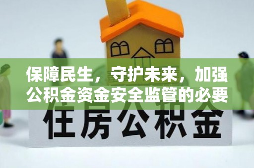 农安保障民生，守护未来，加强公积金资金安全监管的必要性与实践