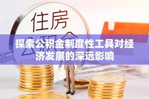 农安探索公积金制度性工具对经济发展的深远影响