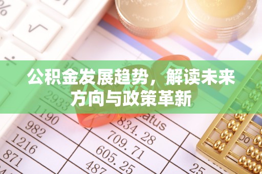 农安公积金发展趋势，解读未来方向与政策革新