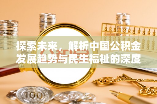 农安探索未来，解析中国公积金发展趋势与民生福祉的深度关联