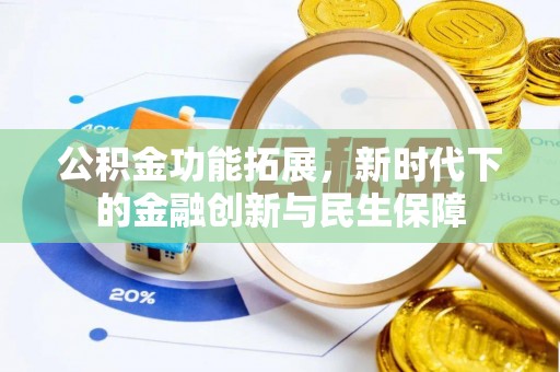 农安公积金功能拓展，新时代下的金融创新与民生保障