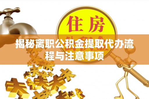 农安揭秘离职公积金提取代办流程与注意事项