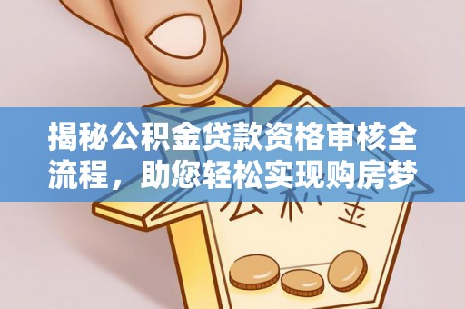 农安揭秘公积金贷款资格审核全流程，助您轻松实现购房梦想