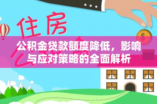农安公积金贷款额度降低，影响与应对策略的全面解析