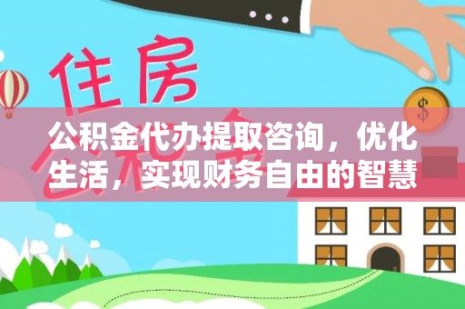 农安公积金代办提取咨询，优化生活，实现财务自由的智慧选择