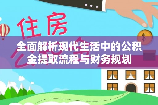 农安全面解析现代生活中的公积金提取流程与财务规划