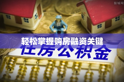 农安轻松掌握购房融资关键