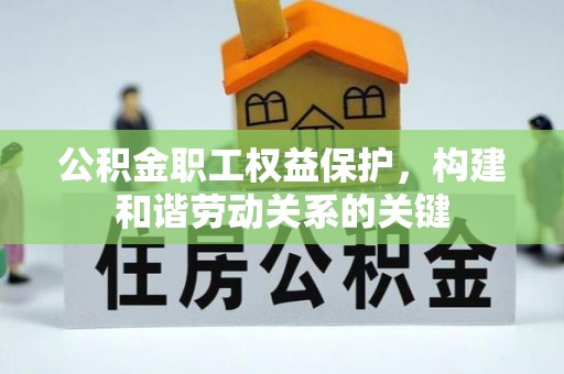 农安公积金职工权益保护，构建和谐劳动关系的关键
