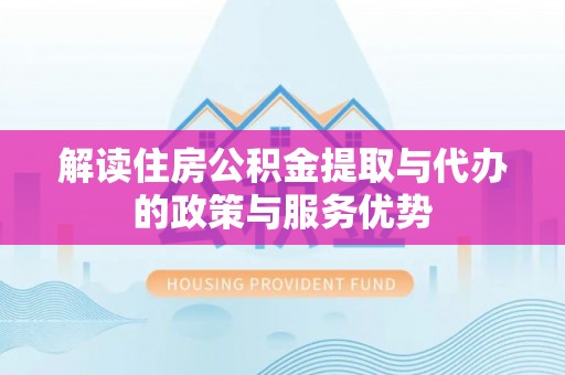 农安解读住房公积金提取与代办的政策与服务优势