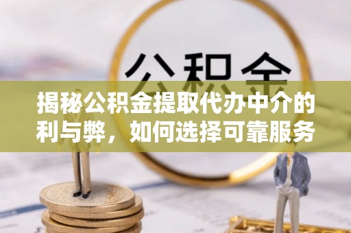 农安揭秘公积金提取代办中介的利与弊，如何选择可靠服务？