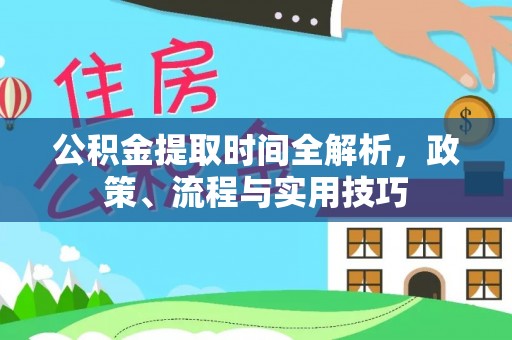 农安公积金提取时间全解析，政策、流程与实用技巧