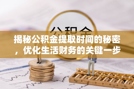 农安揭秘公积金提取时间的秘密，优化生活财务的关键一步