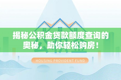农安揭秘公积金贷款额度查询的奥秘，助你轻松购房！