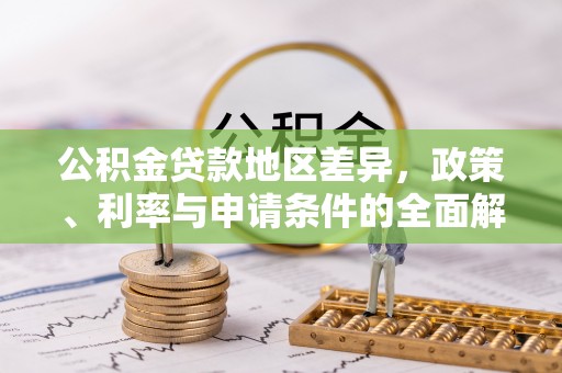 农安公积金贷款地区差异，政策、利率与申请条件的全面解析