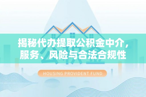农安揭秘代办提取公积金中介，服务、风险与合法合规性