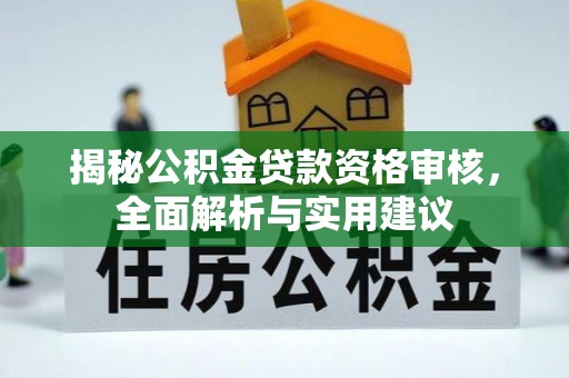 农安揭秘公积金贷款资格审核，全面解析与实用建议