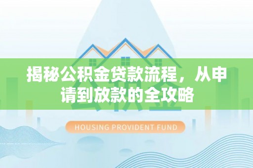 农安揭秘公积金贷款流程，从申请到放款的全攻略