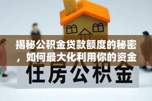 农安揭秘公积金贷款额度的秘密，如何最大化利用你的资金