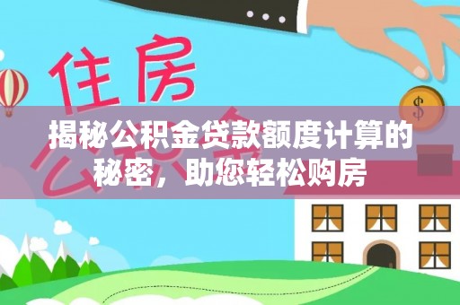 农安揭秘公积金贷款额度计算的秘密，助您轻松购房