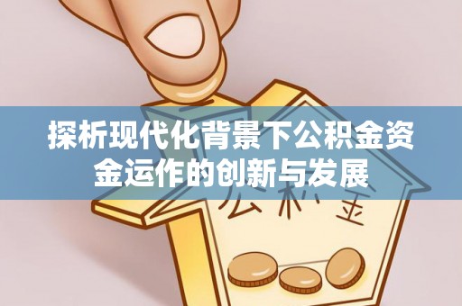 农安探析现代化背景下公积金资金运作的创新与发展