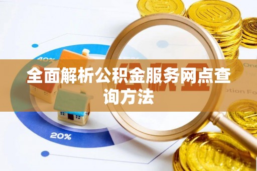 农安全面解析公积金服务网点查询方法