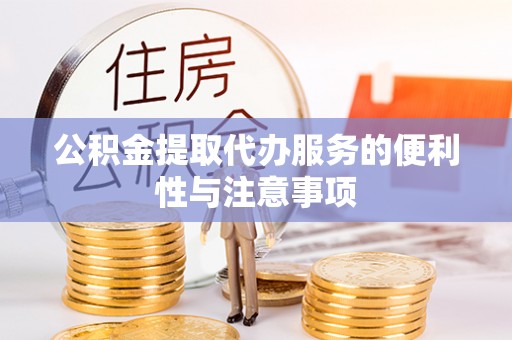 农安公积金提取代办服务的便利性与注意事项