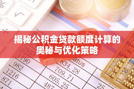 农安揭秘公积金贷款额度计算的奥秘与优化策略