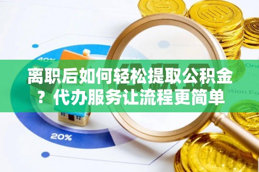 农安离职后如何轻松提取公积金？代办服务让流程更简单