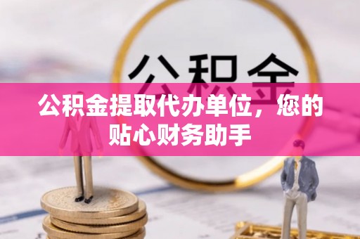 农安公积金提取代办单位，您的贴心财务助手