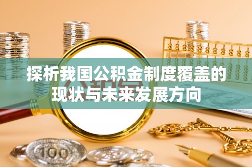 农安探析我国公积金制度覆盖的现状与未来发展方向