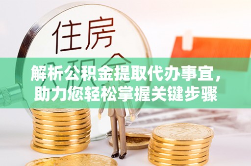 农安解析公积金提取代办事宜，助力您轻松掌握关键步骤