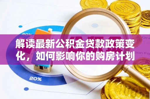 农安解读最新公积金贷款政策变化，如何影响你的购房计划？
