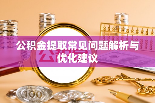 农安公积金提取常见问题解析与优化建议