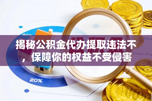 农安揭秘公积金代办提取违法不，保障你的权益不受侵害