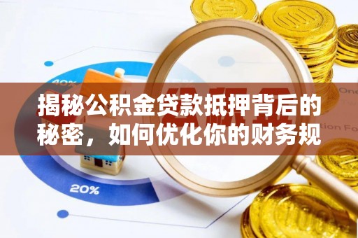 农安揭秘公积金贷款抵押背后的秘密，如何优化你的财务规划