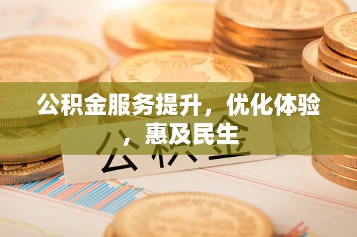 农安公积金服务提升，优化体验，惠及民生