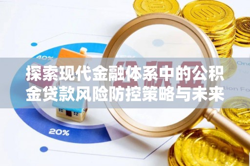 农安探索现代金融体系中的公积金贷款风险防控策略与未来发展趋势