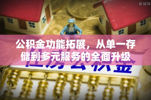 农安公积金功能拓展，从单一存储到多元服务的全面升级