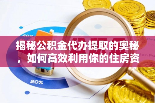 农安揭秘公积金代办提取的奥秘，如何高效利用你的住房资金