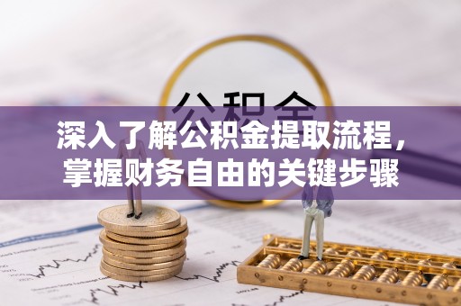 农安深入了解公积金提取流程，掌握财务自由的关键步骤