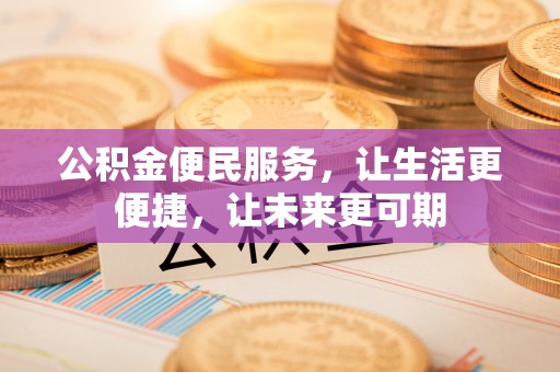 农安公积金便民服务，让生活更便捷，让未来更可期