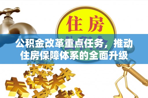 农安公积金改革重点任务，推动住房保障体系的全面升级