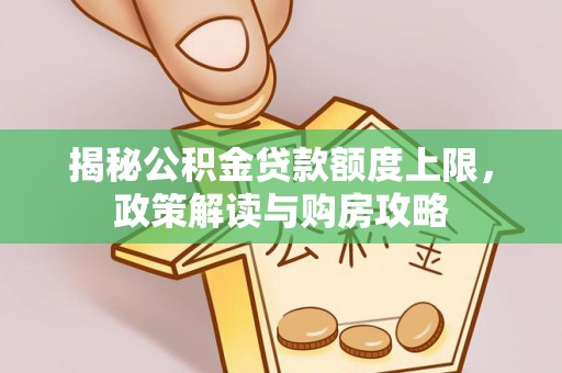 农安揭秘公积金贷款额度上限，政策解读与购房攻略