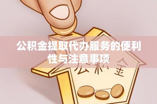 农安公积金提取代办服务的便利性与注意事项