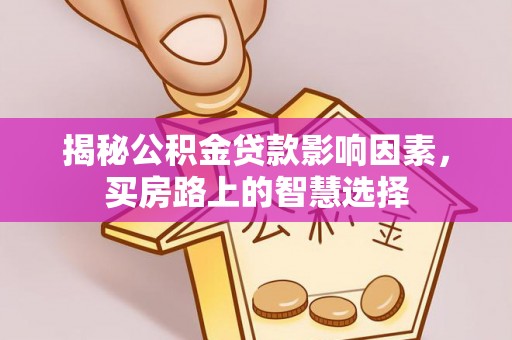 农安揭秘公积金贷款影响因素，买房路上的智慧选择