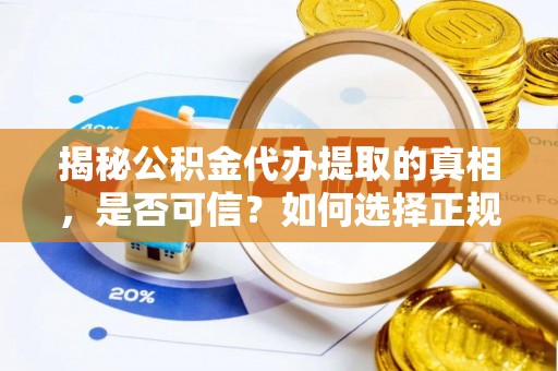 农安揭秘公积金代办提取的真相，是否可信？如何选择正规服务？